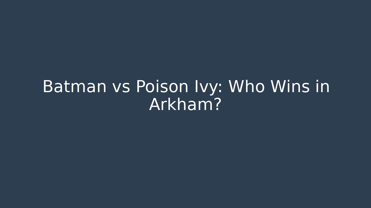 Batman vs Poison Ivy: Who Wins in Arkham?