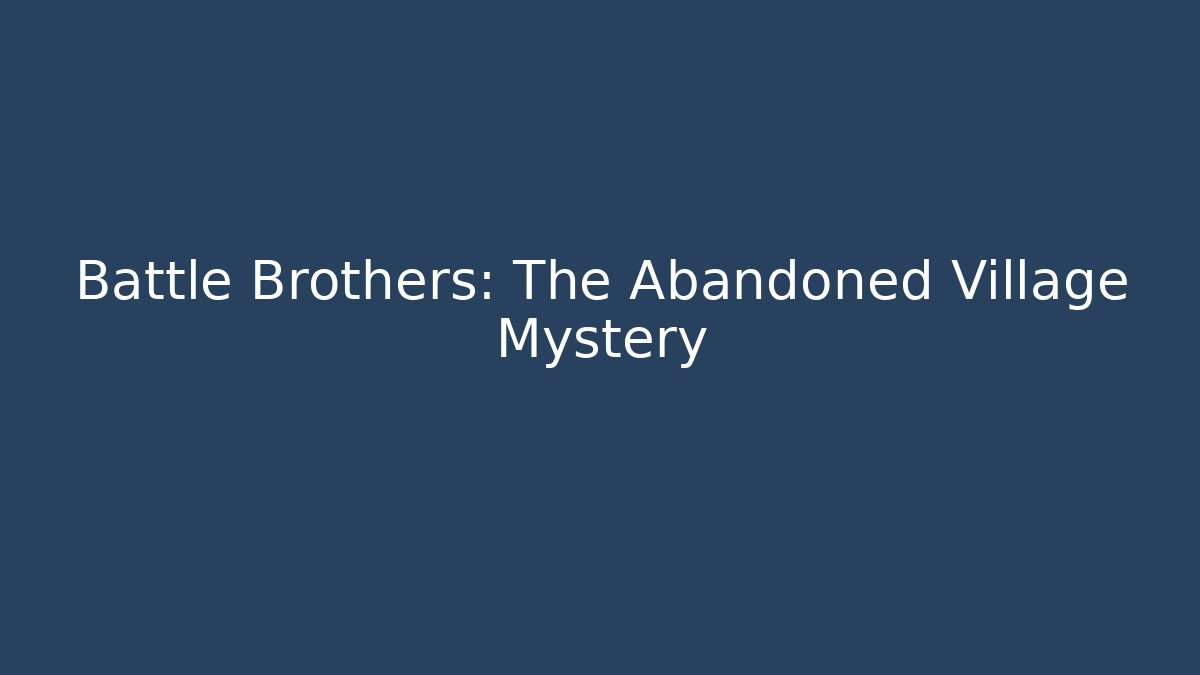 Battle Brothers: The Abandoned Village Mystery
