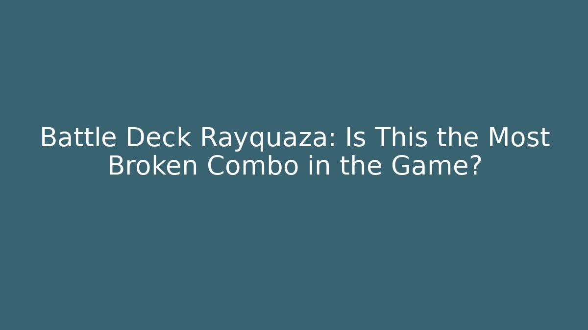 Battle Deck Rayquaza: Is This the Most Broken Combo in the Game?