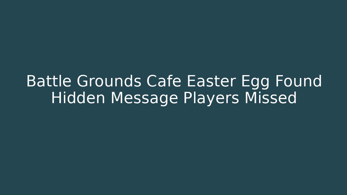 Battle Grounds Cafe Easter Egg Found Hidden Message Players Missed