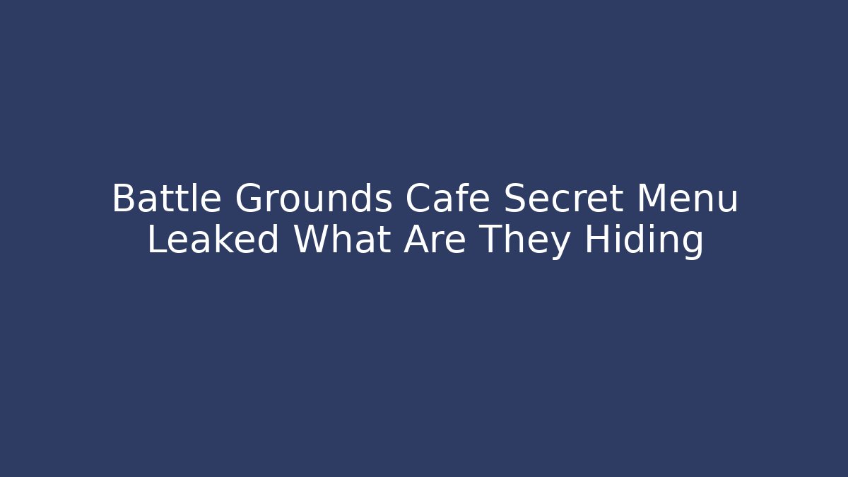 Battle Grounds Cafe Secret Menu Leaked What Are They Hiding
