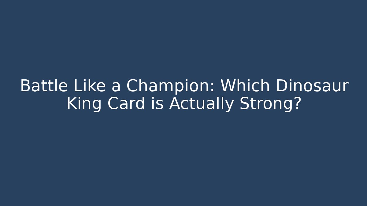 Battle Like a Champion: Which Dinosaur King Card is Actually Strong? - Método de Aprovação