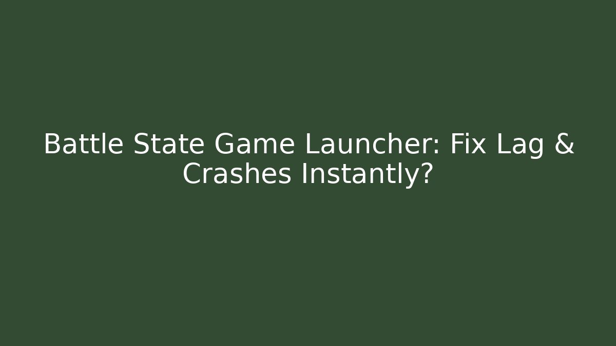 Battle State Game Launcher: Fix Lag & Crashes Instantly?