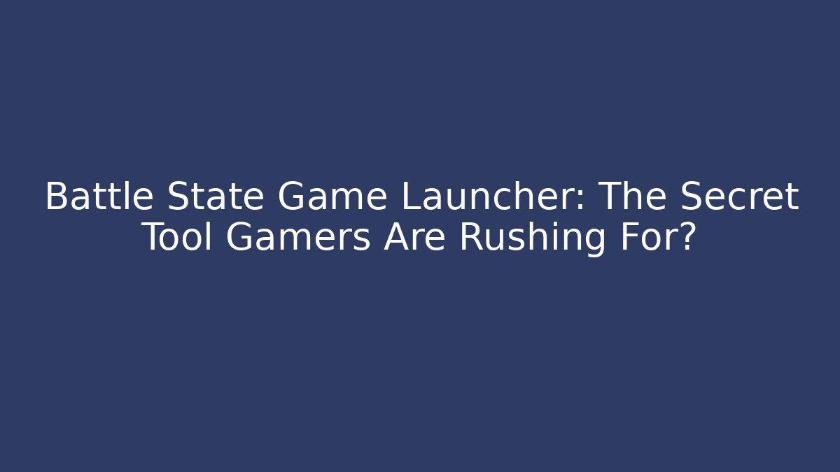 Battle State Game Launcher: The Secret Tool Gamers Are Rushing For? - Método de Aprovação