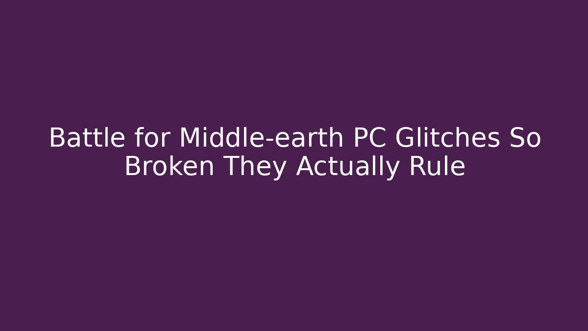 Battle for Middle-earth PC Glitches So Broken They Actually Rule