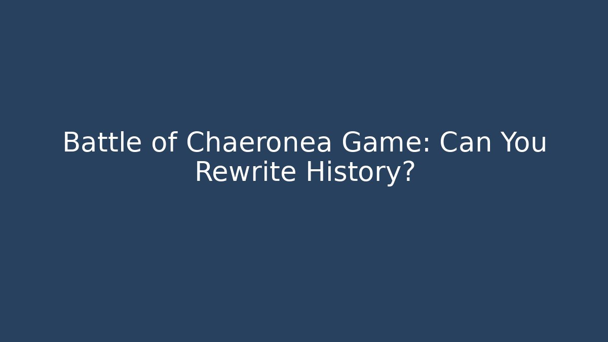 Battle of Chaeronea Game: Can You Rewrite History?