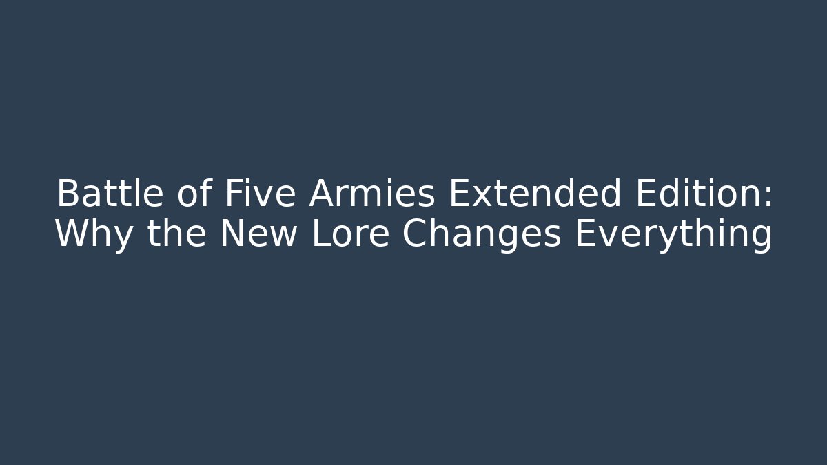 Battle of Five Armies Extended Edition: Why the New Lore Changes Everything - Método de Aprovação
