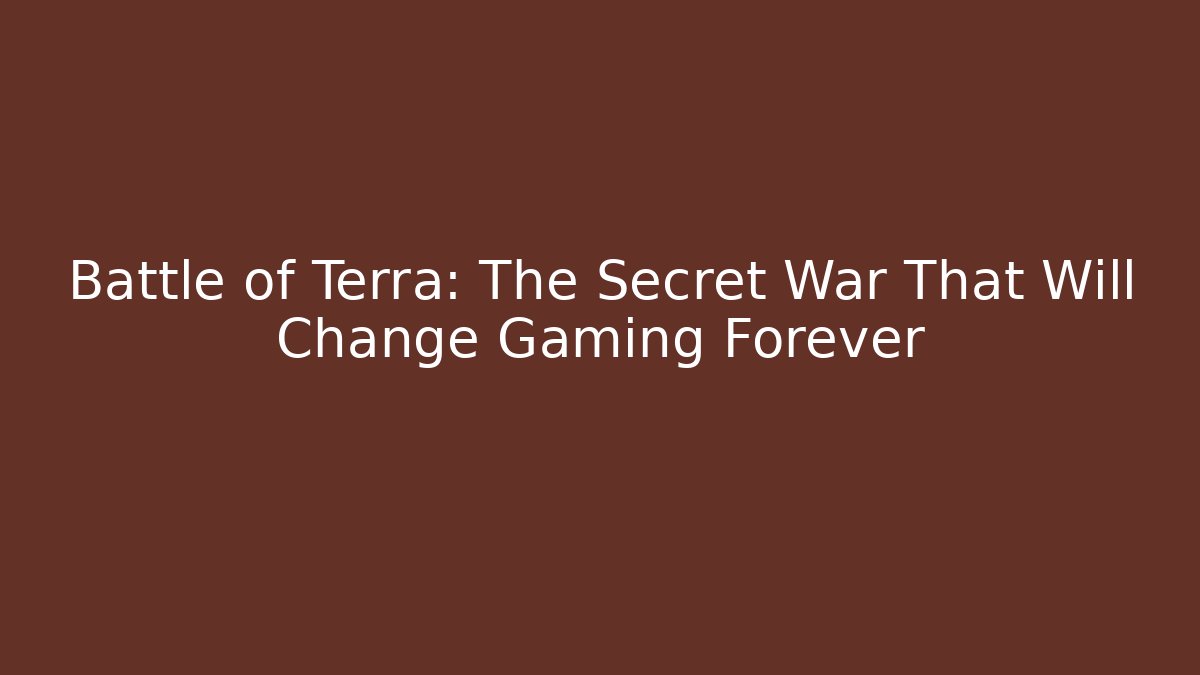 Battle of Terra: The Secret War That Will Change Gaming Forever