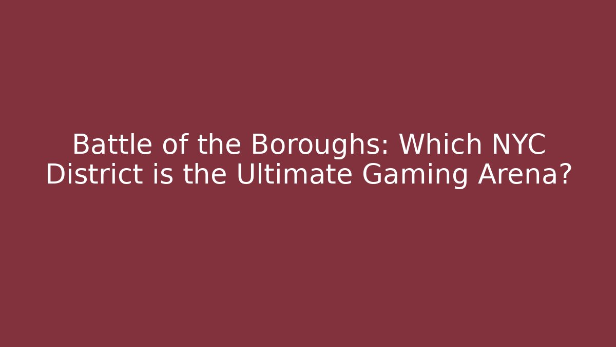 Battle of the Boroughs: Which NYC District is the Ultimate Gaming Arena?