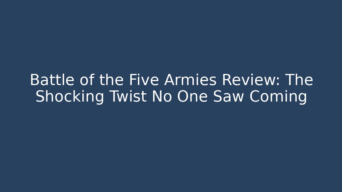 Battle of the Five Armies Review: The Shocking Twist No One Saw Coming