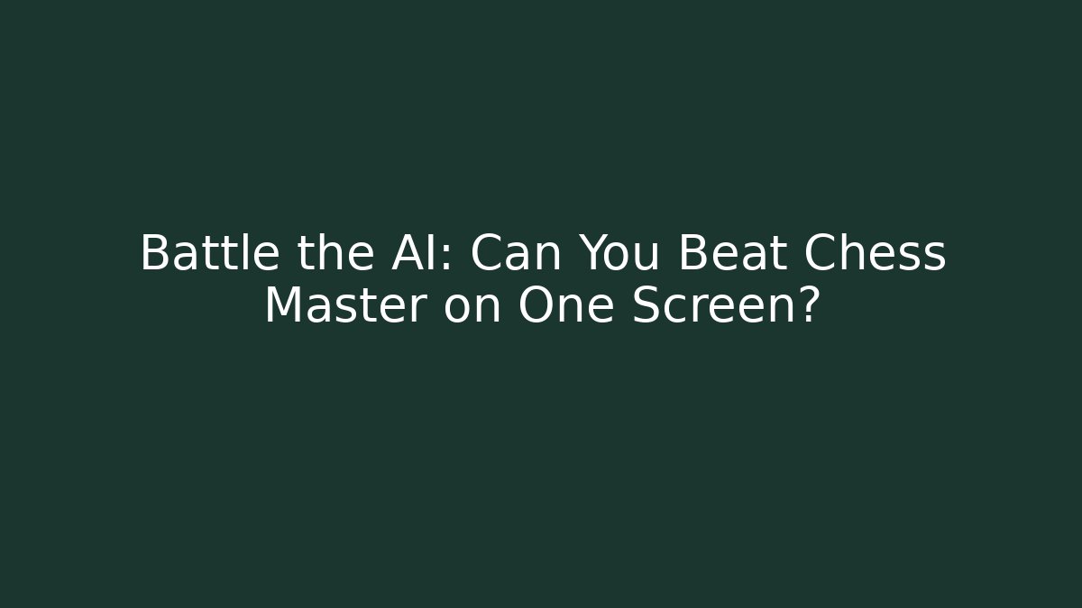 Battle the AI: Can You Beat Chess Master on One Screen?