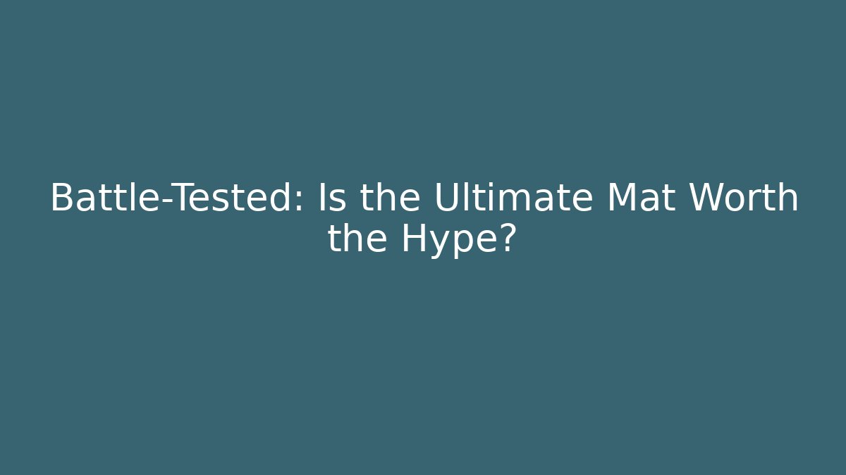 Battle-Tested: Is the Ultimate Mat Worth the Hype?