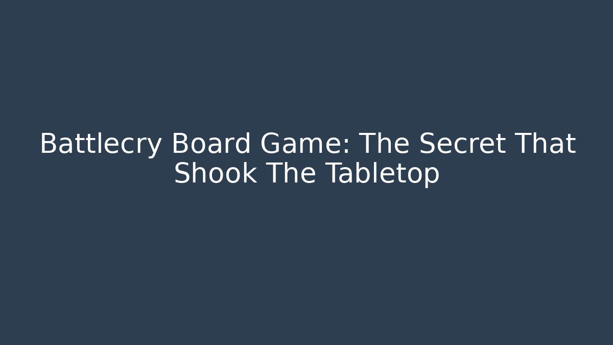 Battlecry Board Game: The Secret That Shook The Tabletop