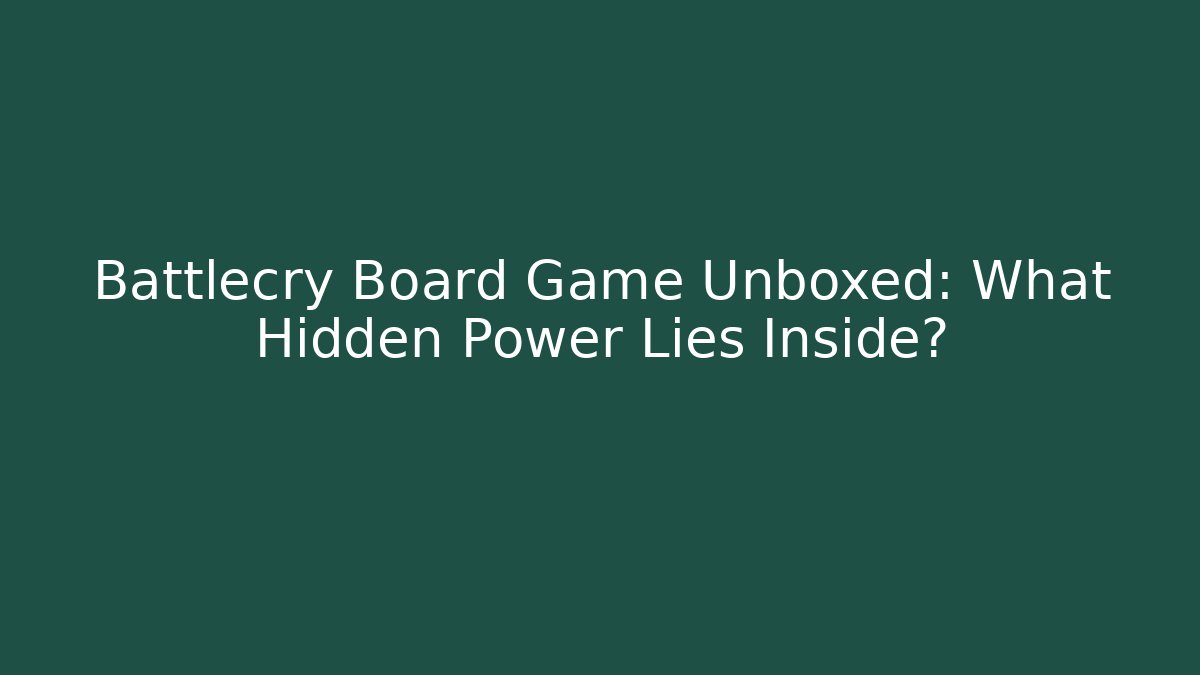 Battlecry Board Game Unboxed: What Hidden Power Lies Inside?