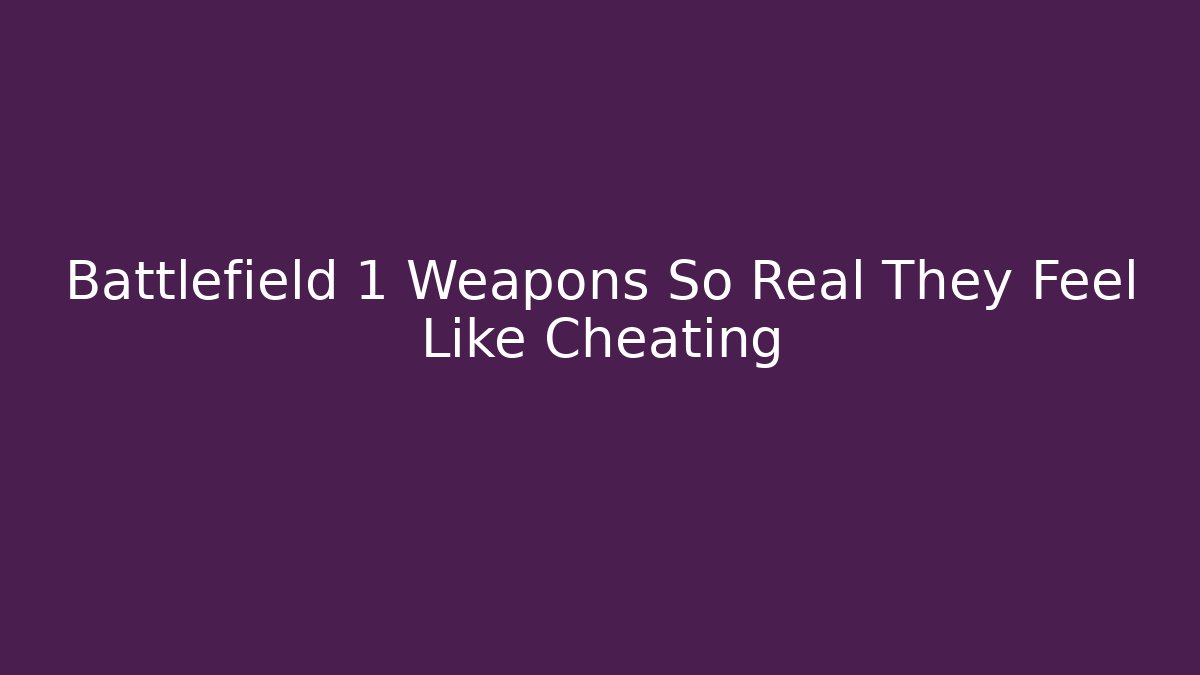 Battlefield 1 Weapons So Real They Feel Like Cheating - Método de Aprovação
