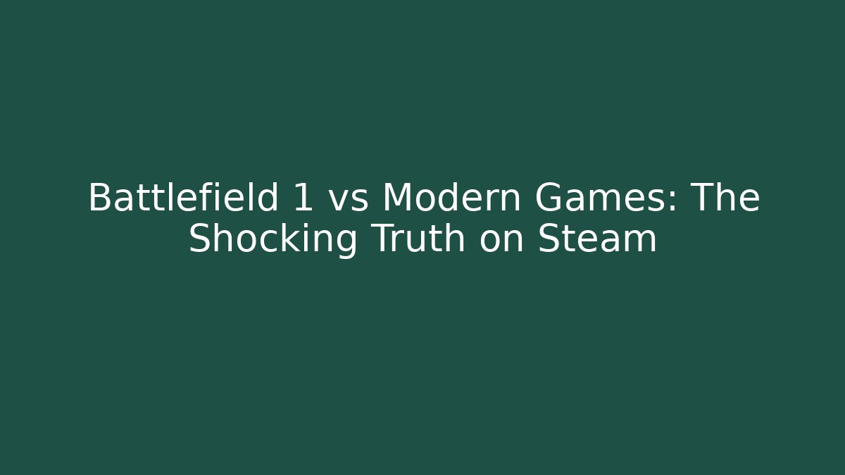 Battlefield 1 vs Modern Games: The Shocking Truth on Steam