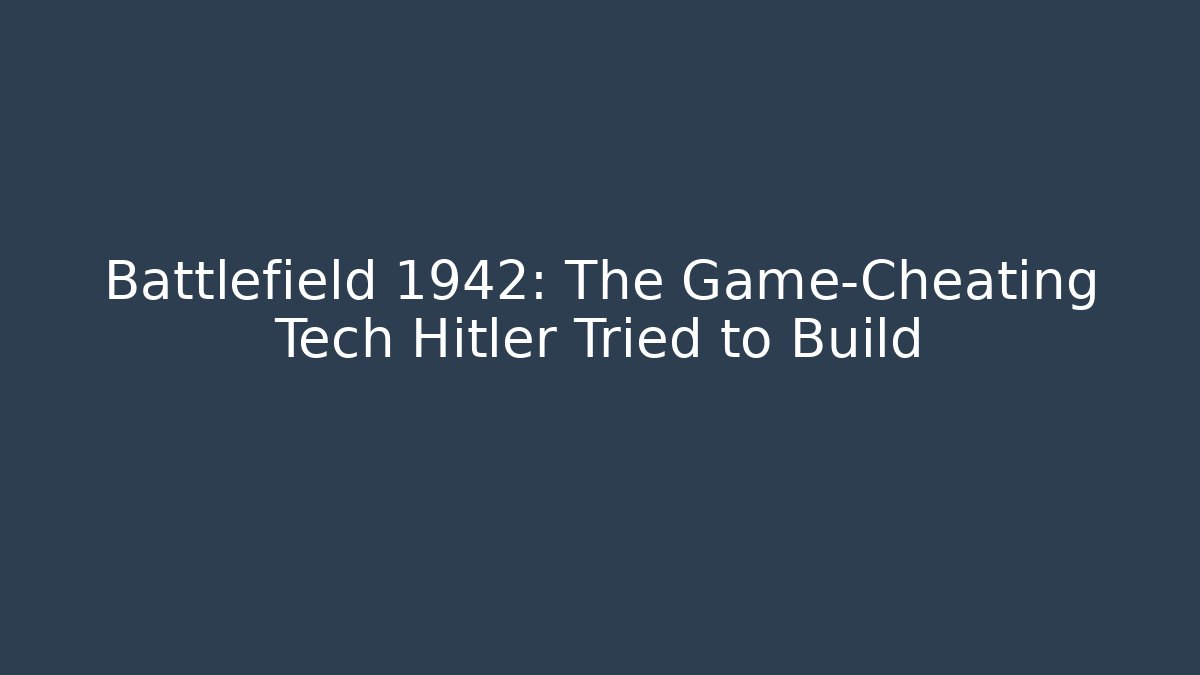 Battlefield 1942: The Game-Cheating Tech Hitler Tried to Build