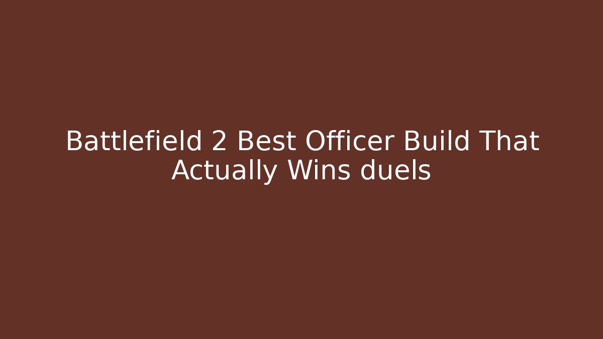 Battlefield 2 Best Officer Build That Actually Wins duels