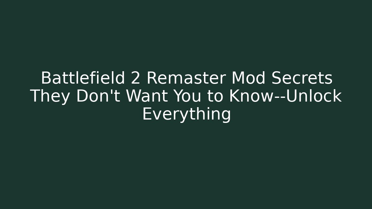 Battlefield 2 Remaster Mod Secrets They Don’t Want You to Know—Unlock Everything