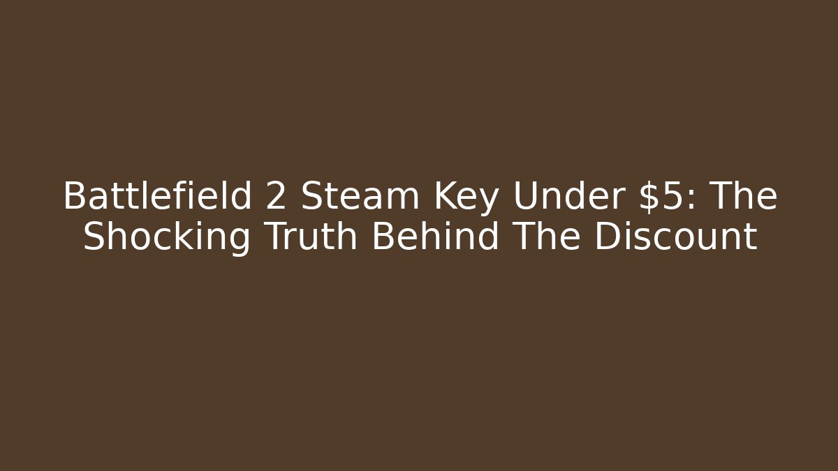 Battlefield 2 Steam Key Under $5: The Shocking Truth Behind The Discount