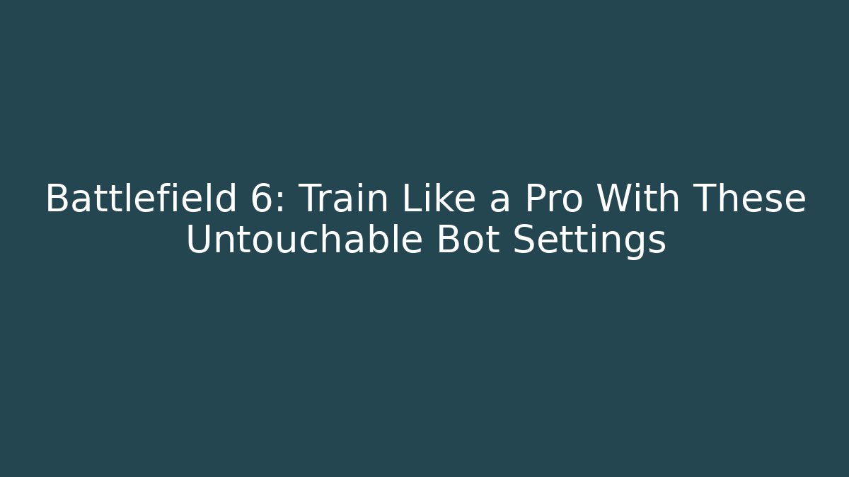 Battlefield 6: Train Like a Pro With These Untouchable Bot Settings