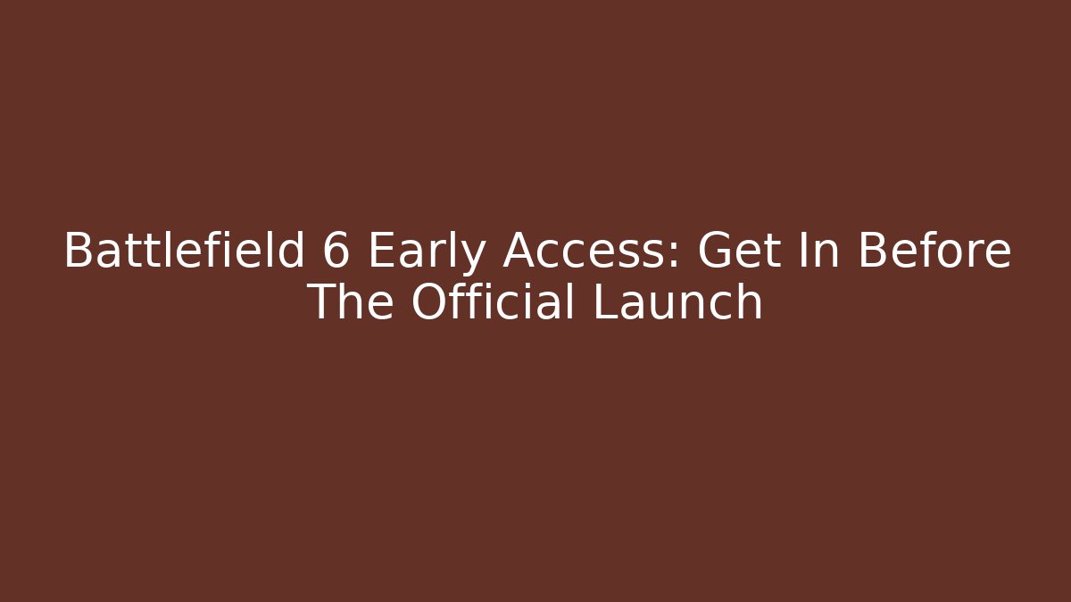 Battlefield 6 Early Access: Get In Before The Official Launch - Método de Aprovação