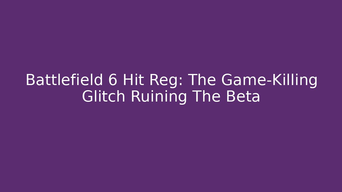 Battlefield 6 Hit Reg: The Game-Killing Glitch Ruining The Beta
