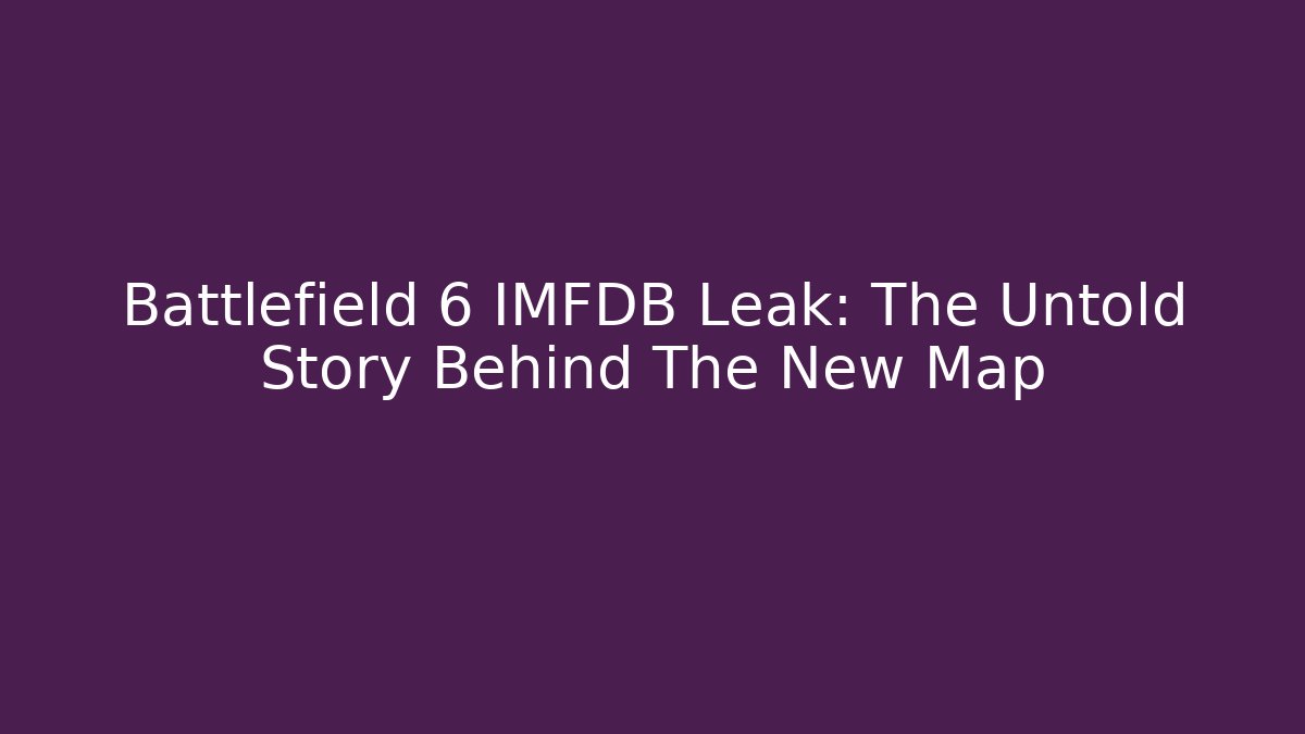 Battlefield 6 IMFDB Leak: The Untold Story Behind The New Map