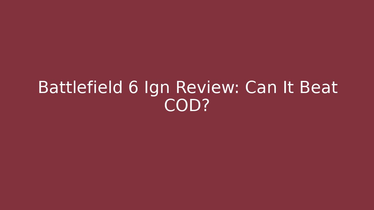 Battlefield 6 Ign Review: Can It Beat COD?