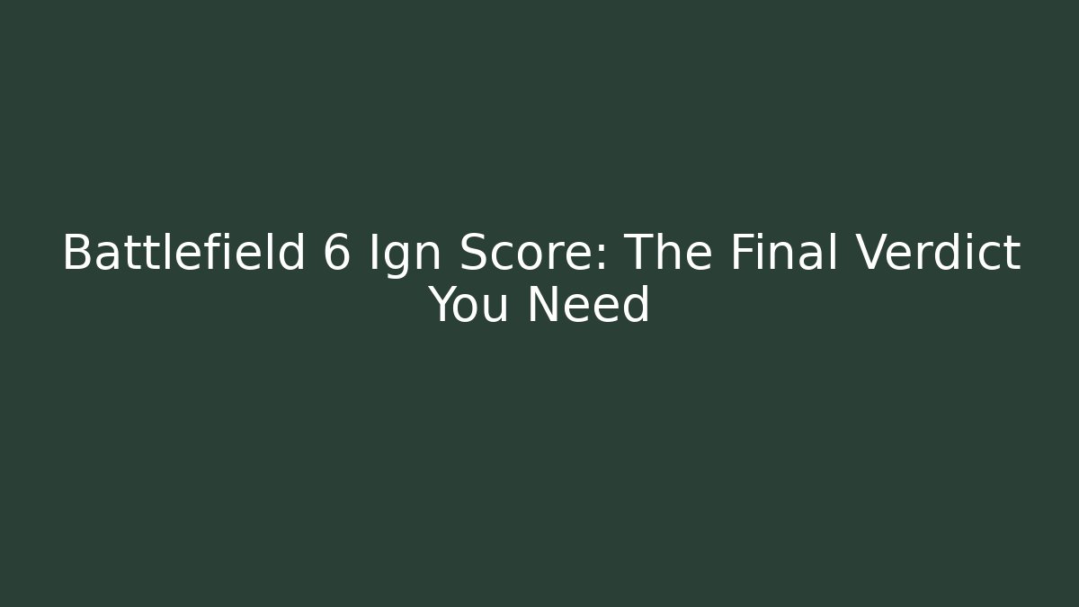 Battlefield 6 Ign Score: The Final Verdict You Need