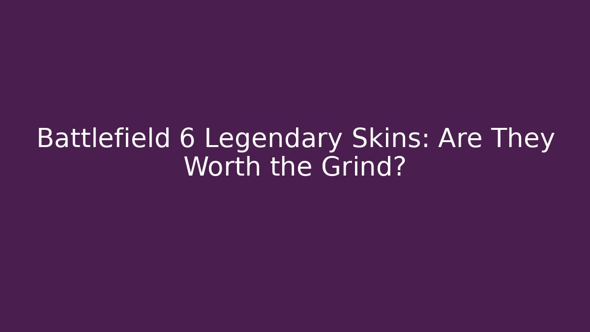 Battlefield 6 Legendary Skins: Are They Worth the Grind?