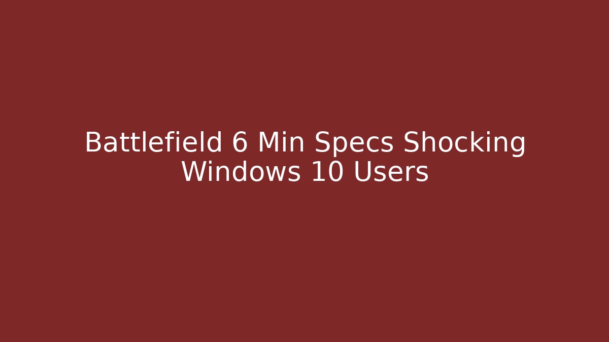 Battlefield 6 Min Specs Shocking Windows 10 Users