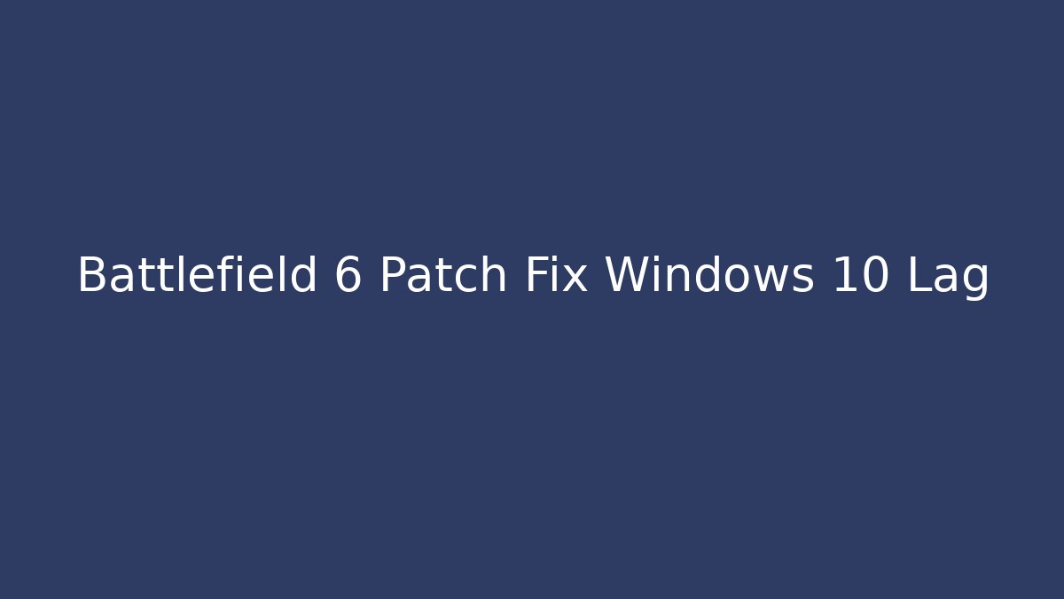 Battlefield 6 Patch Fix Windows 10 Lag