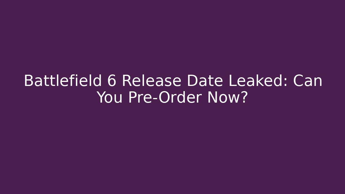 Battlefield 6 Release Date Leaked: Can You Pre-Order Now?