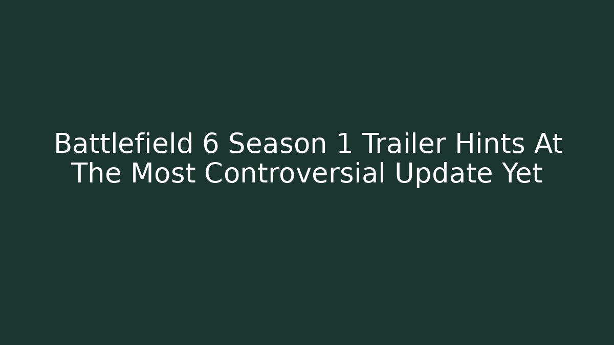 Battlefield 6 Season 1 Trailer Hints At The Most Controversial Update Yet