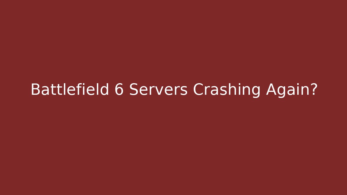 Battlefield 6 Servers Crashing Again?