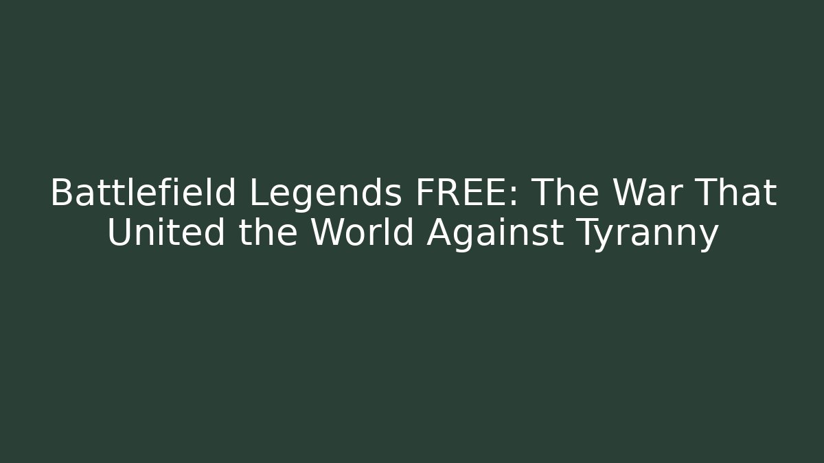 Battlefield Legends FREE: The War That United the World Against Tyranny