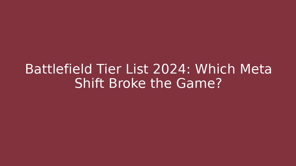 Battlefield Tier List 2024: Which Meta Shift Broke the Game? - Método de Aprovação