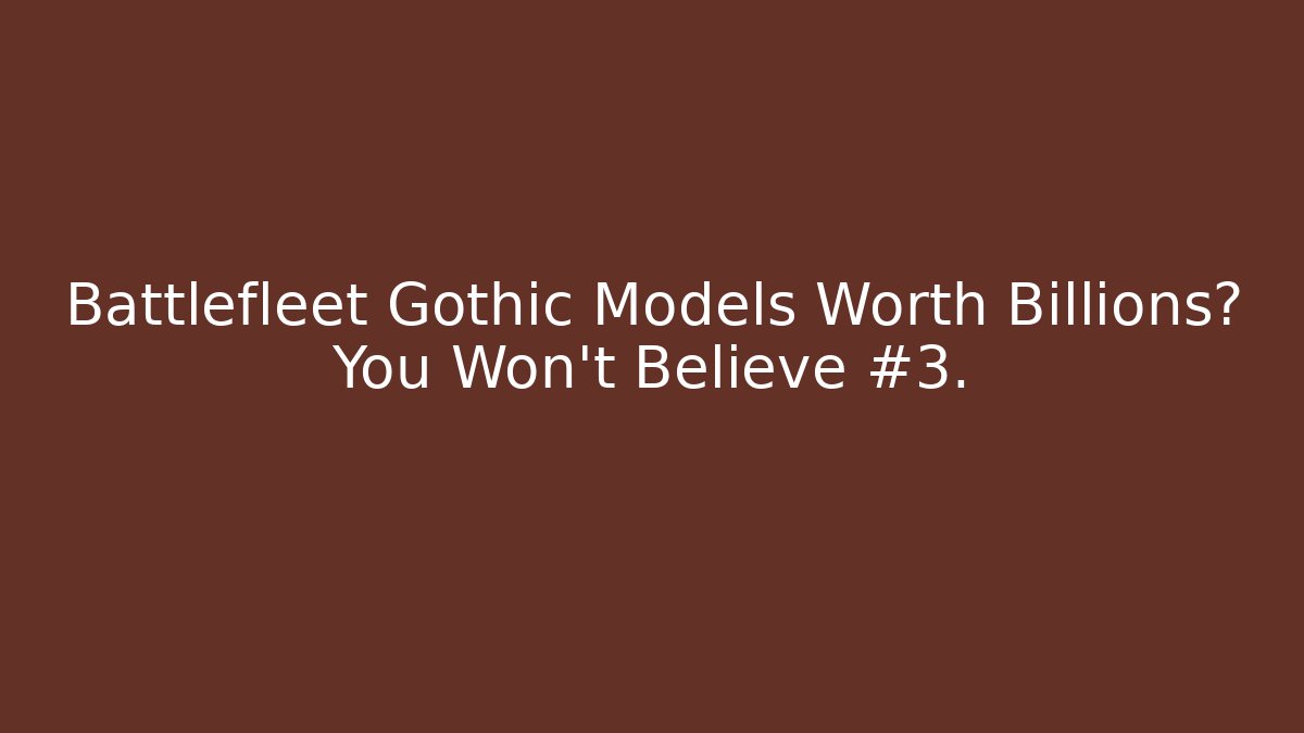 Battlefleet Gothic Models Worth Billions? You Won't Believe #3. - Método de Aprovação