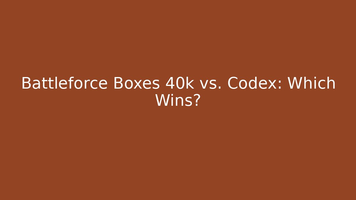 Battleforce Boxes 40k vs. Codex: Which Wins?