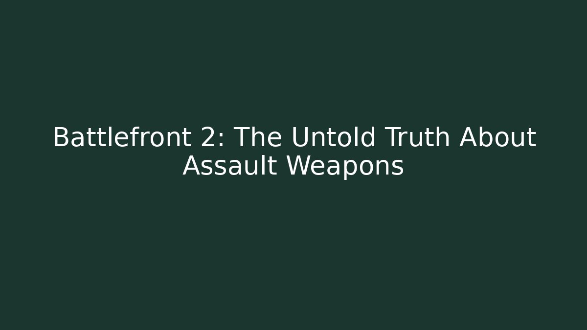 Battlefront 2: The Untold Truth About Assault Weapons