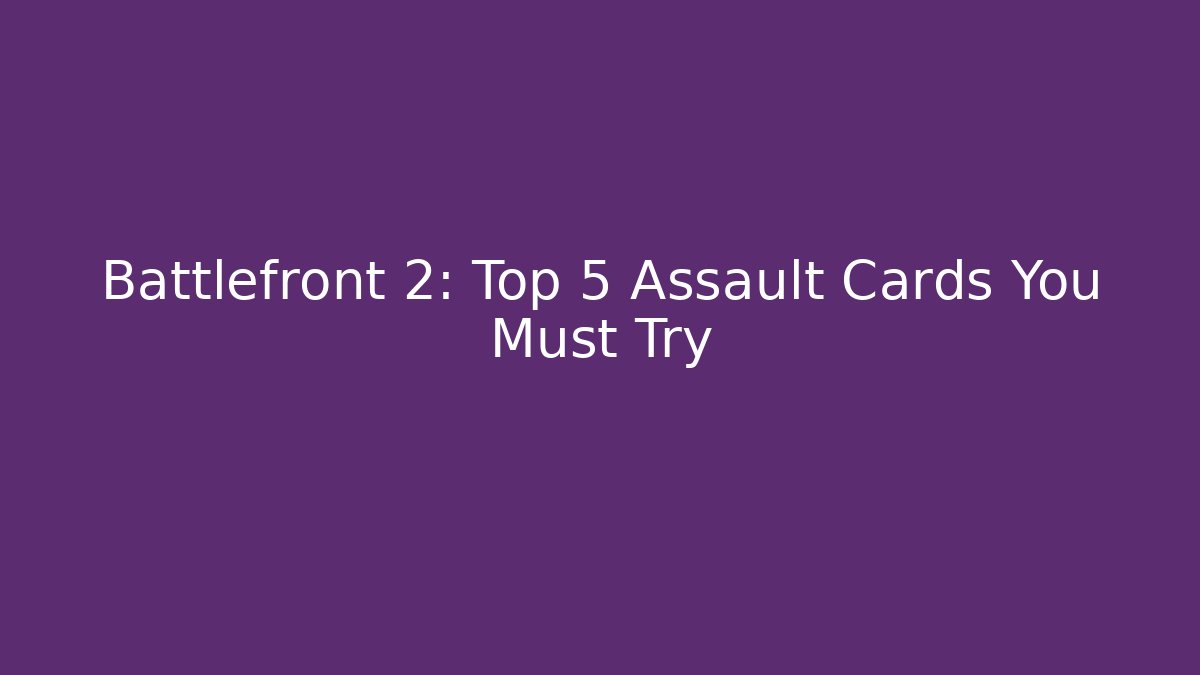 Battlefront 2: Top 5 Assault Cards You Must Try - Método de Aprovação