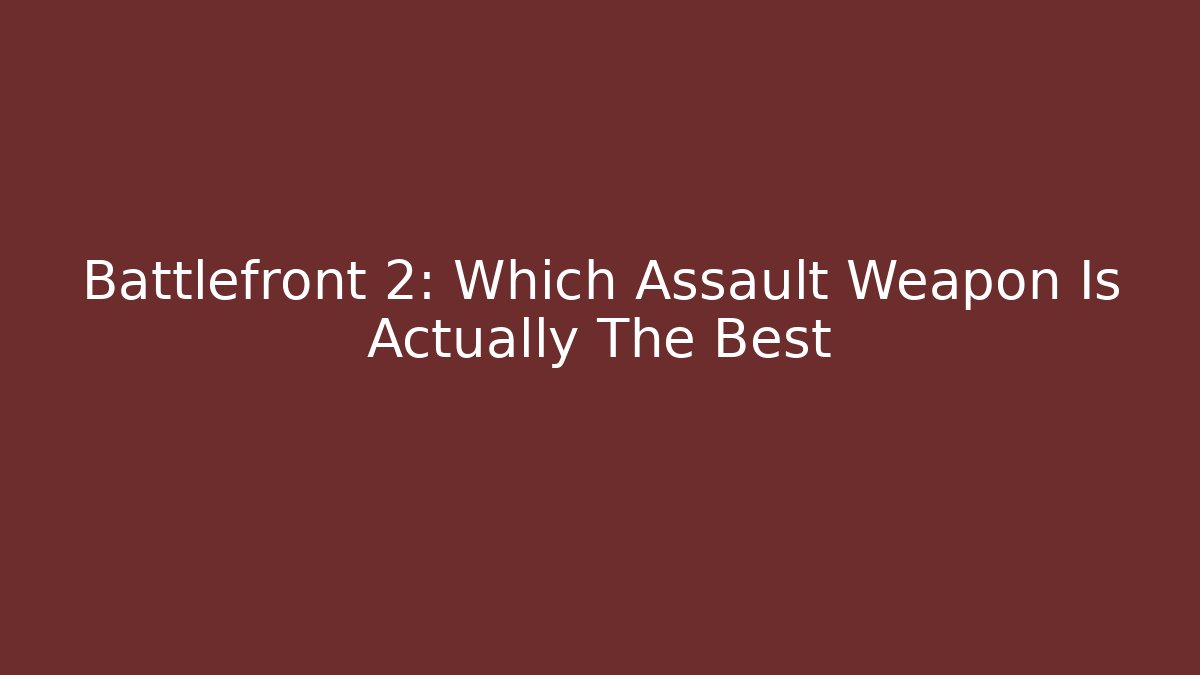 Battlefront 2: Which Assault Weapon Is Actually The Best - Método de Aprovação