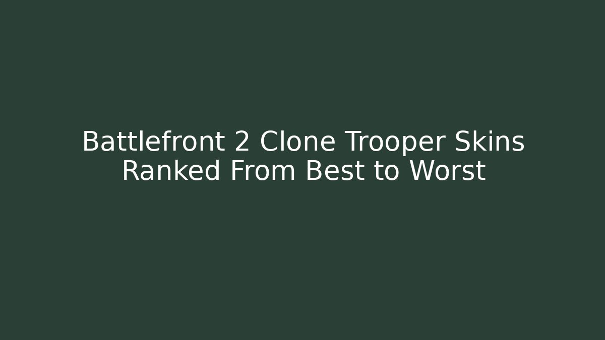 Battlefront 2 Clone Trooper Skins Ranked From Best to Worst