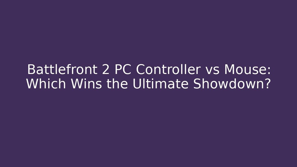 Battlefront 2 PC Controller vs Mouse: Which Wins the Ultimate Showdown?