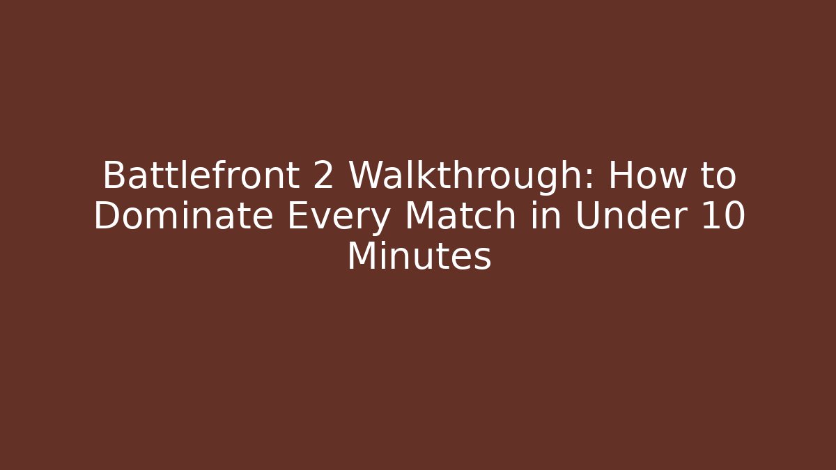 Battlefront 2 Walkthrough: How to Dominate Every Match in Under 10 Minutes - Método de Aprovação