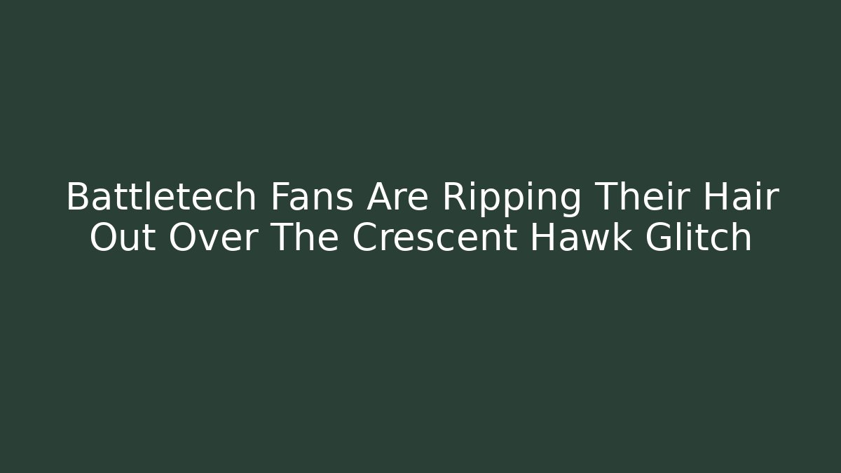 Battletech Fans Are Ripping Their Hair Out Over The Crescent Hawk Glitch