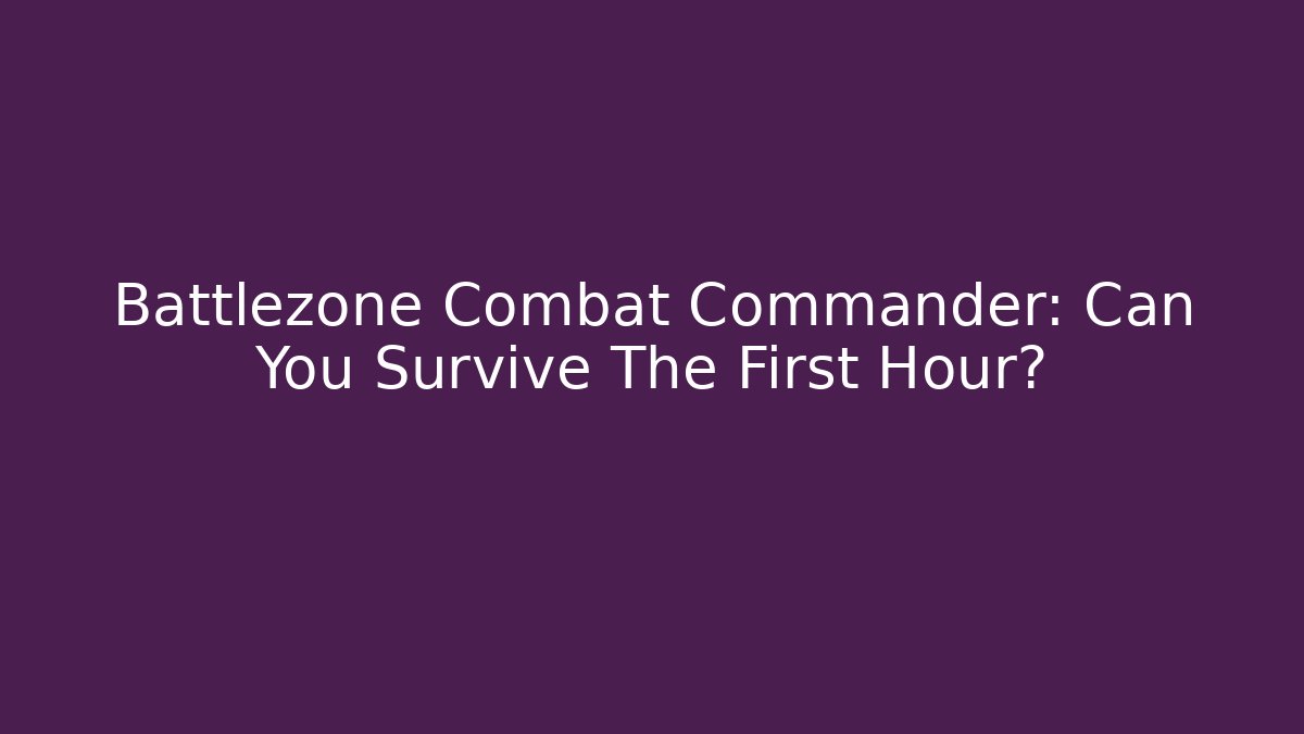 Battlezone Combat Commander: Can You Survive The First Hour?