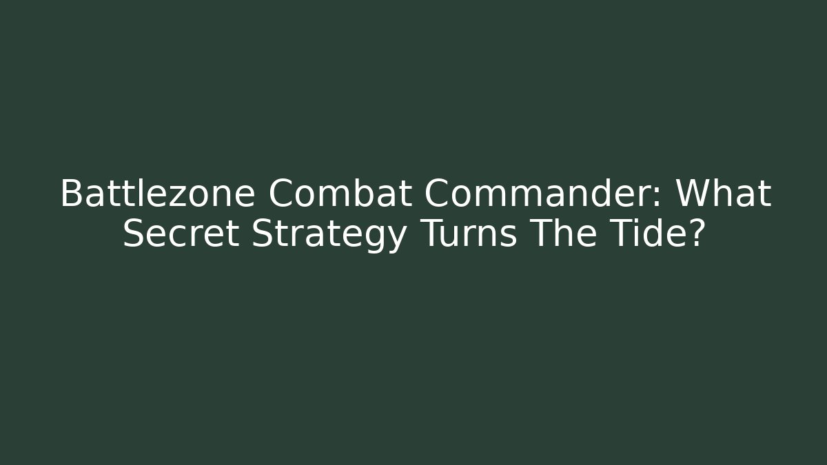Battlezone Combat Commander: What Secret Strategy Turns The Tide?