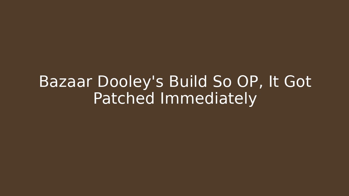 Bazaar Dooley's Build So OP, It Got Patched Immediately